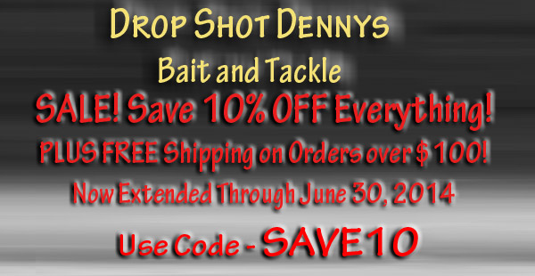 Drop Shot Dennys Bait and Tackle June 2014 10% Off SALE plus FREE Shipping on orders over $100